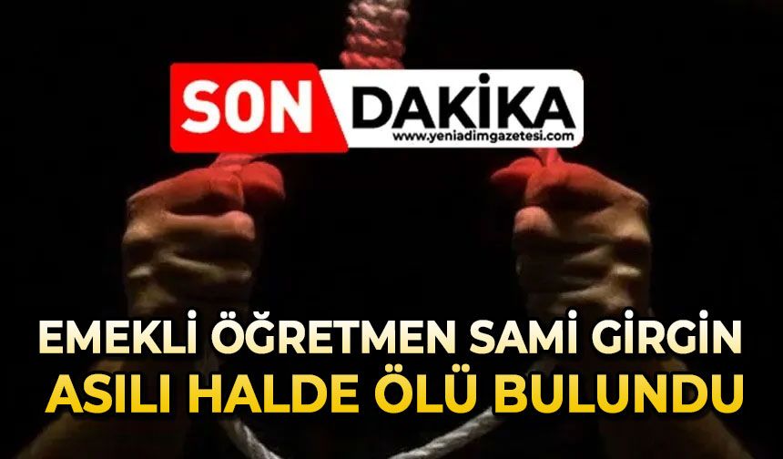 Emekli öğretmen Sami Girgin asılı halde ölü bulundu