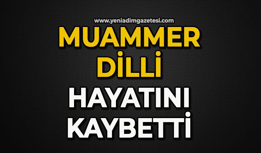 Muammer Dilli hayatını kaybetti
