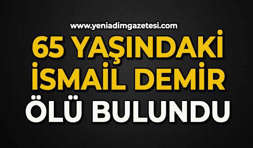 65 yaşındaki İsmail Demir ölü bulundu