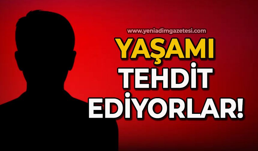 Yaşamı tehdit ediyorlar