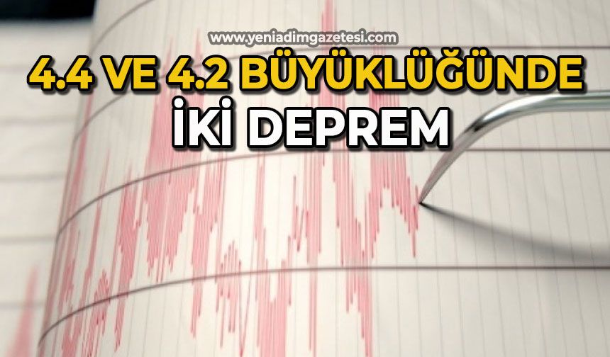 4.4 ve 4.2 büyüklüğündeki iki deprem