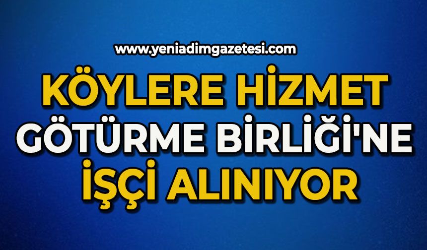 Köylere Hizmet Götürme Birliği'ne işçi alınıyor