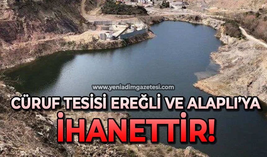 Cüruf tesisi Ereğli ve Alaplı'ya ihanettir!