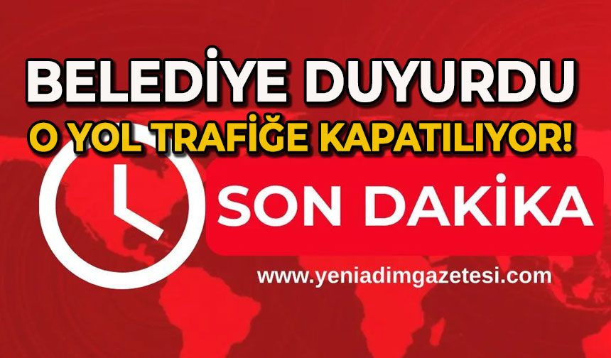 Belediye duyurdu: O yol trafiğe kapatılıyor