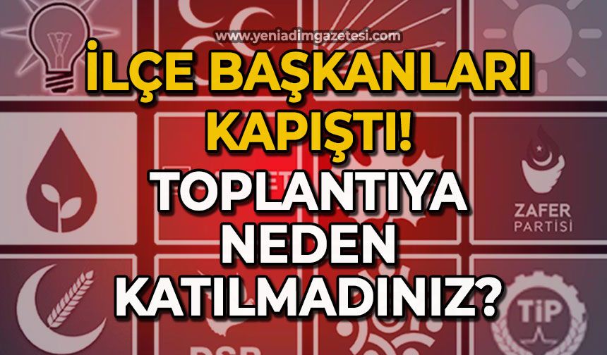 İlçe Başkanları kapıştı: Toplantıya neden katılmadınız?