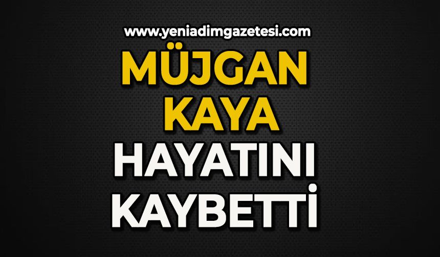 Müjgan Kaya hayatını kaybetti