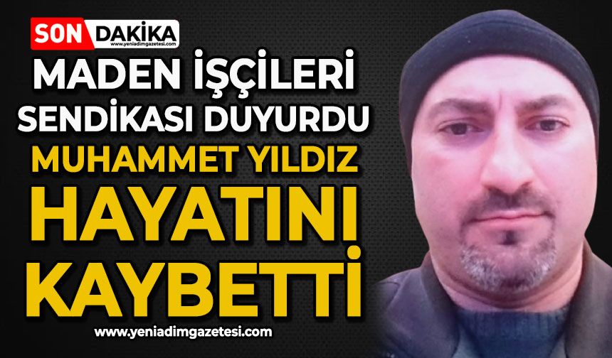Maden İşçileri Sendikası duyurdu: Muhammet Yıldız hayatını kaybetti