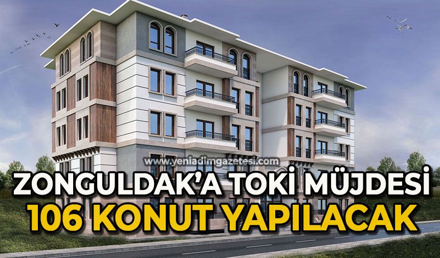 Zonguldak’a yeni bir TOKİ müjdesi: 106 konut yapılacak