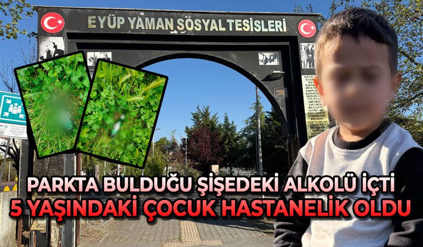 Parkta bulduğu şişedeki alkolü içti: 5 yaşındaki çocuk hastanelik oldu