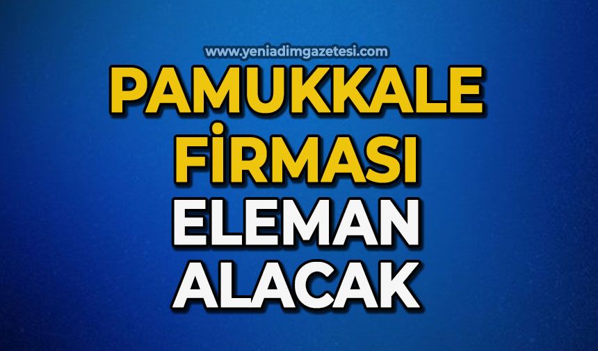 Pamukkale firmasına eleman alınacak