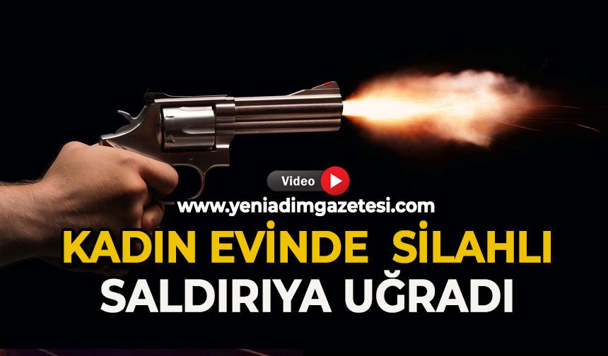 Kadın evinde silahlı saldırıya uğradı