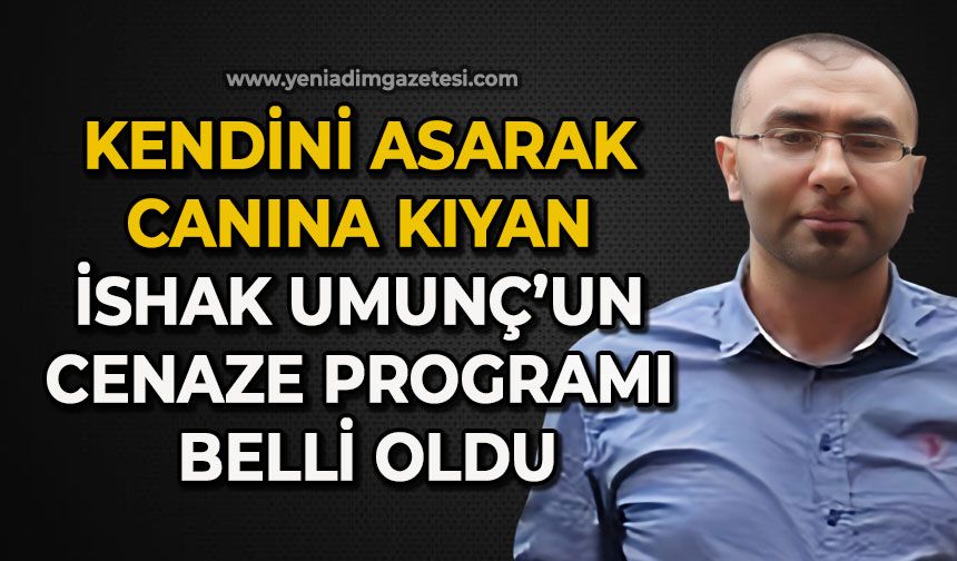 Kendini asarak canına kıyan İshak Umunç’un cenaze programı belli oldu