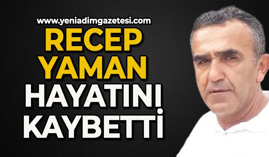 Recep Yaman hayatını kaybetti