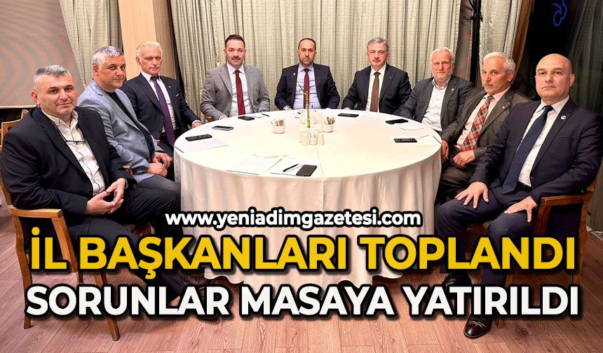 İl Başkanları toplandı: Zonguldak’ın sorunları masaya yatırıldı