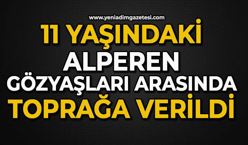 Boğularak hayatını kaybeden Alperen gözyaşları arasında toprağa verildi