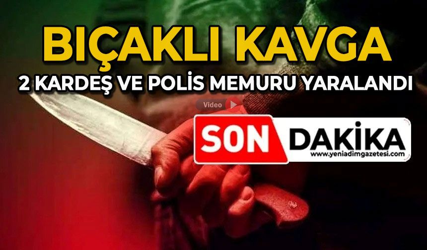 Bıçaklı kavga: 2 kardeş ve polis memuru yaralandı