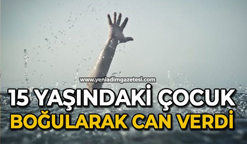 15 yaşındaki çocuk boğuldu
