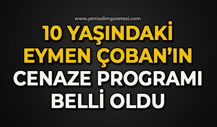 10 yaşındaki Eymen Çoban’ın cenaze programı belli oldu