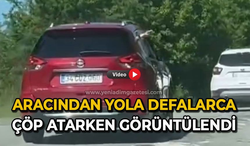 Aracından yola defalarca çöp atarken görüntülendi