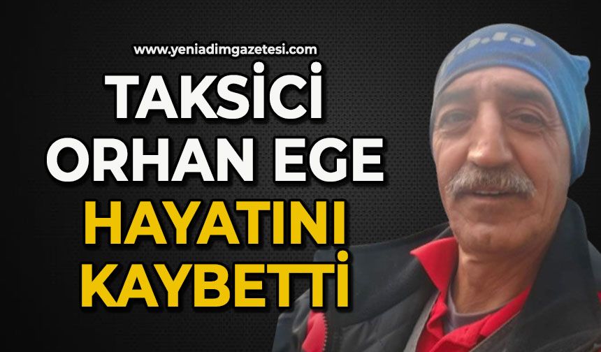 Taksici Orhan Ege hayatını kaybetti