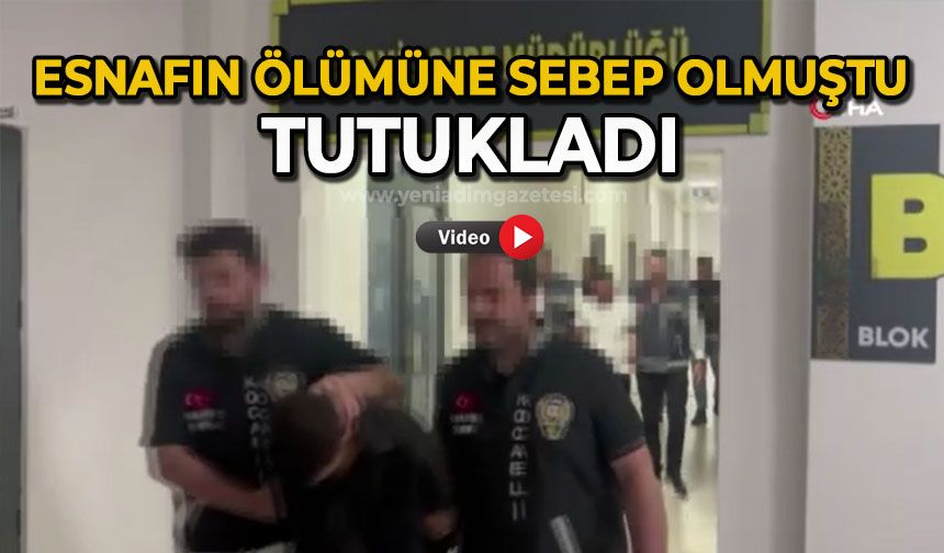 Esnafın ölümüne sebep olmuştu, tutukladı