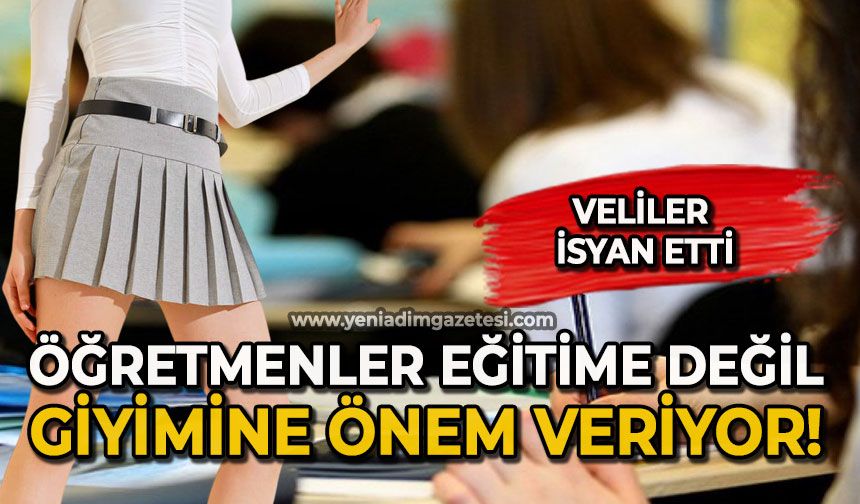 Veliler isyan etti: Öğretmenler eğitime değil giyimine önem veriyor