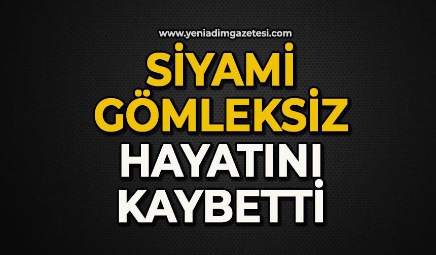 Siyami Gömleksiz hayatını kaybetti