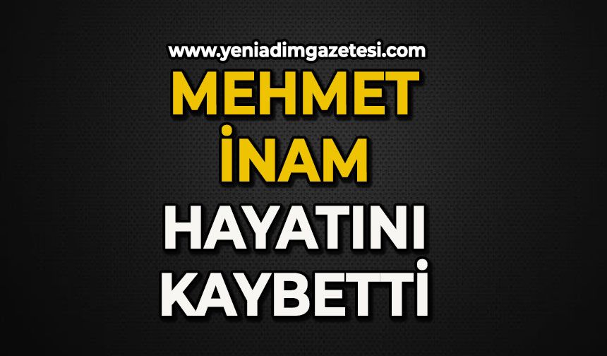 Mehmet İnam hayatını kaybetti