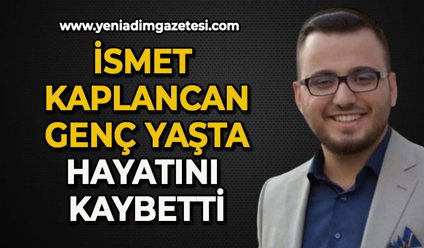 İsmet Kaplancan genç yaşta hayatını kaybetti
