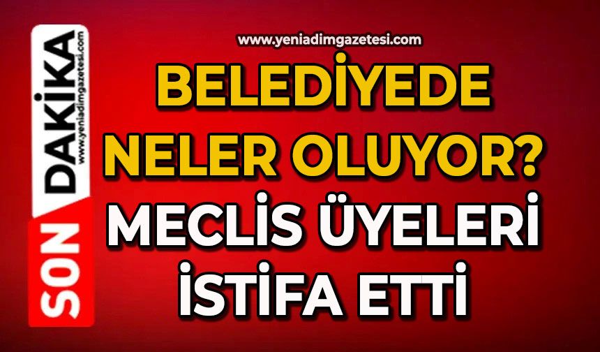 Belediyede neler oluyor?: Meclis üyeleri istifa etti