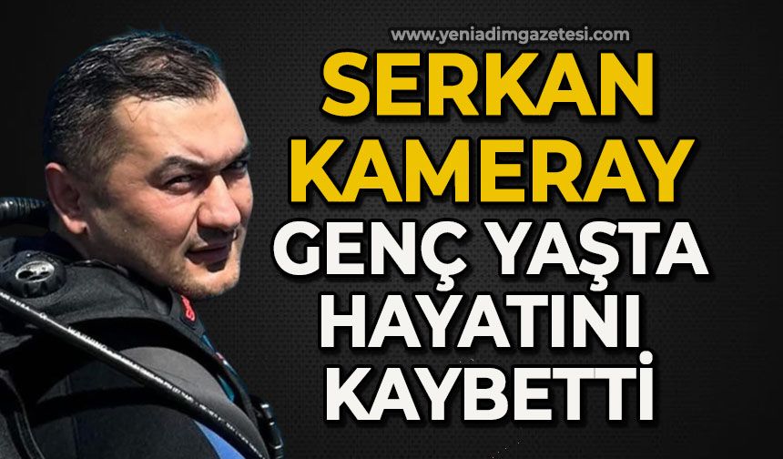Serkan Kameray genç yaşta hayatını kaybetti