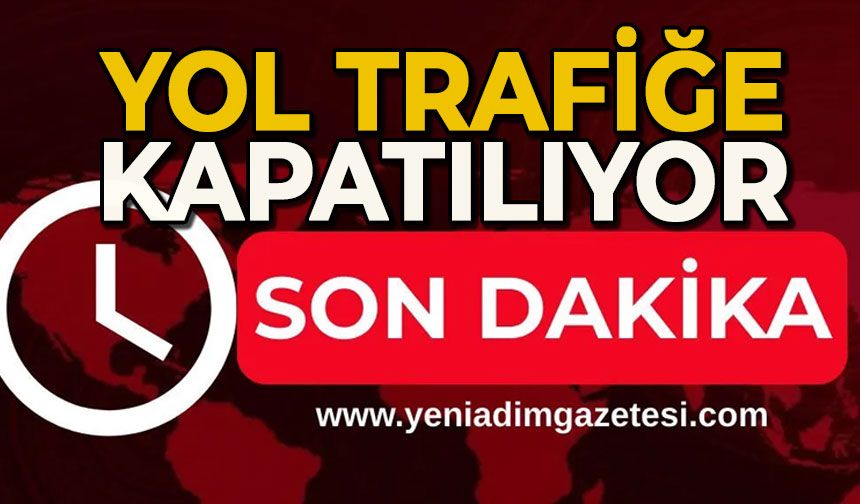 Yol trafiğe kapatılıyor