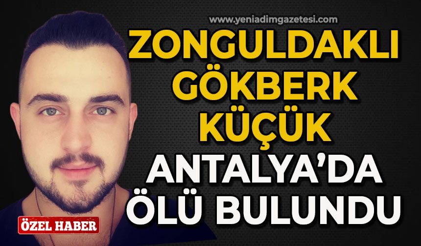 Zonguldaklı Gökberk Küçük Antalya'da ölü bulundu