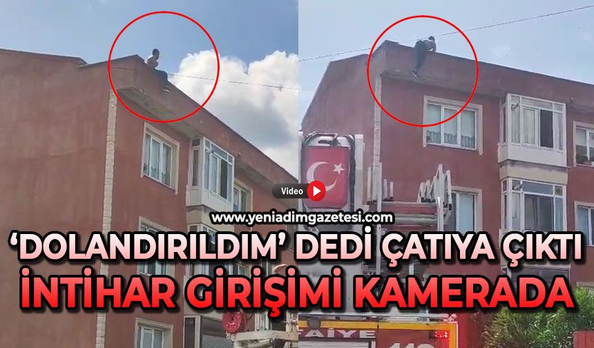 'Dolandırıldım' dedi çatıya çıktı: İntihar girişimi kamerada