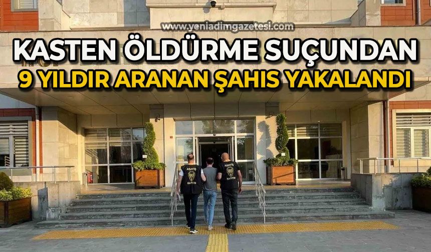 Kasten öldürme suçundan 9 yıldır aranan şahıs yakalandı