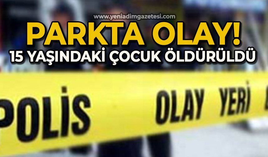 Parkta korkunç olay: 15 yaşındaki çocuk öldürüldü