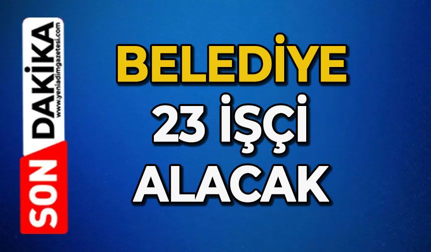 Belediye 23 işçi alacak