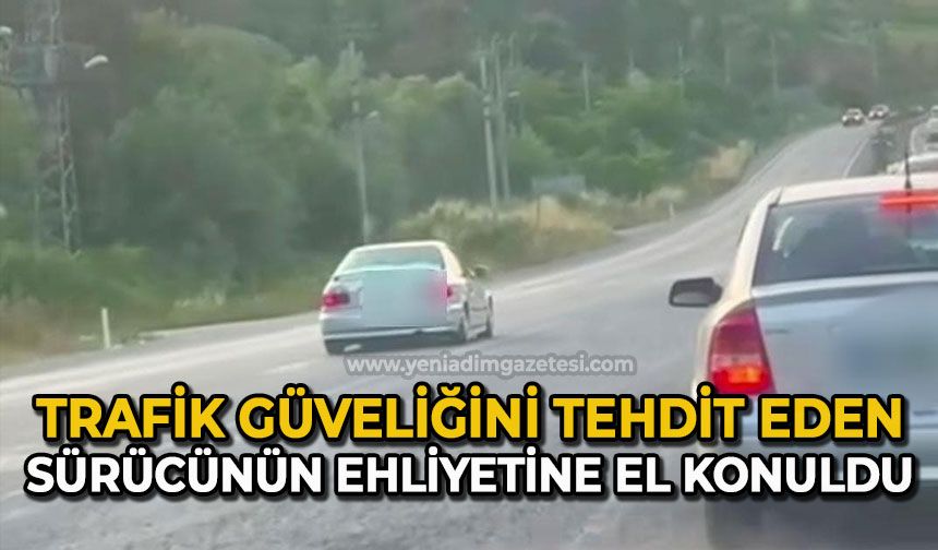 Trafik güveliğini tehdit eden sürücünün ehliyetine el konuldu