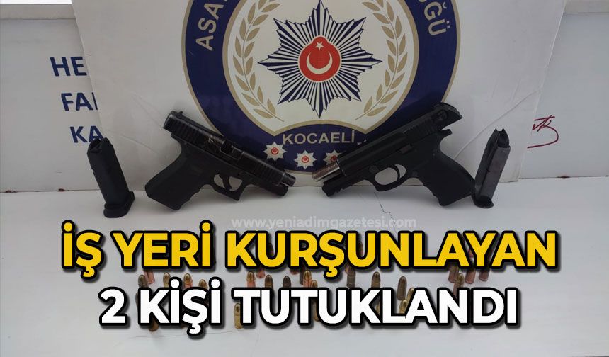 İş yeri kurşunlayan 2 kişi tutuklandı