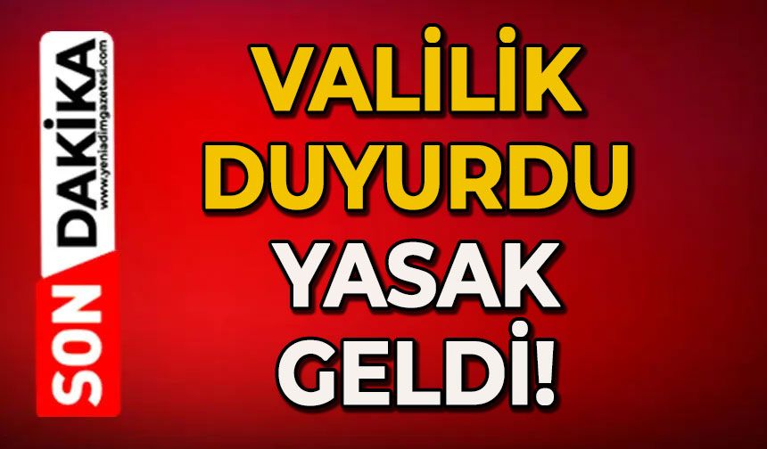Valilik duyurdu: Yasak geldi