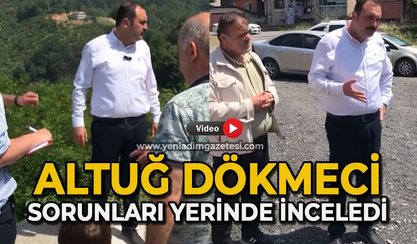Altuğ Dökmeci, sorunları yerinde inceledi