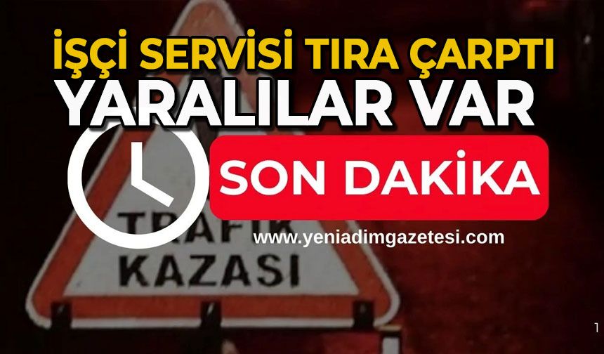 İşçi servisi tıra çarptı: Yaralılar var