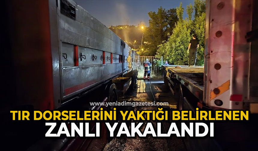 Tır dorselerini yaktığı belirlenen zanlı yakalandı