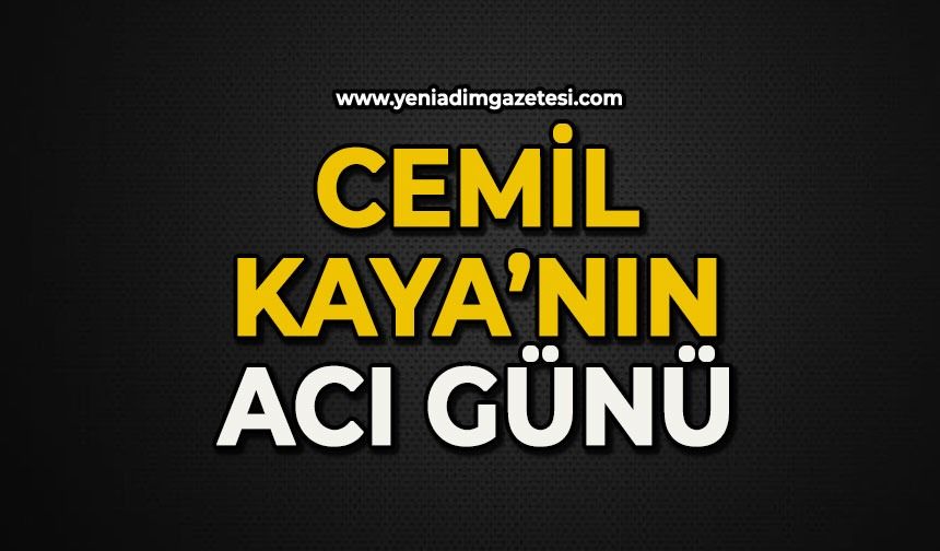 Cemil Kaya’nın acı günü