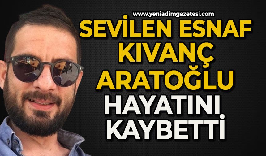 Sevilen esnaf Kıvanç Aratoğlu hayatını kaybetti