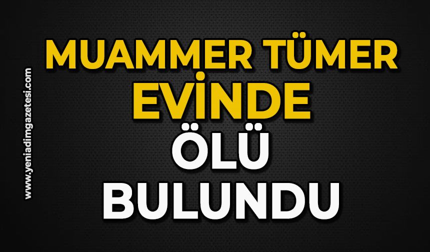 Muammer Tümer evinde ölü bulundu