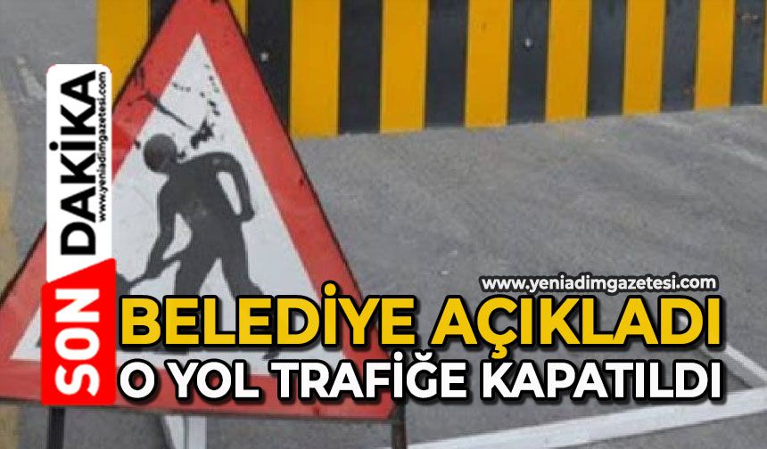 Belediye açıkladı: O yol trafiğe kapatıldı