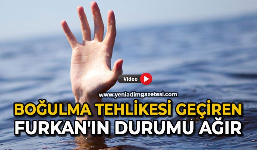 Boğulma tehlikesi geçiren Furkan'ın durumu ağır