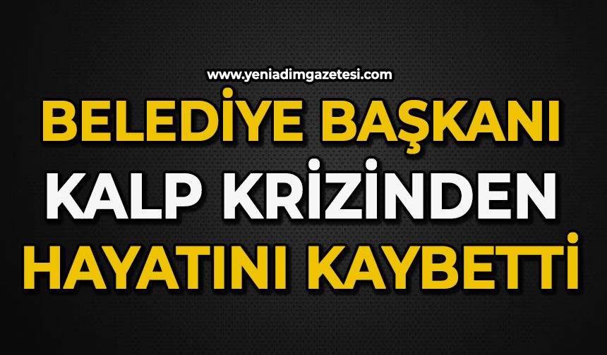 Belediye Başkanı kalp krizinden hayatını kaybetti