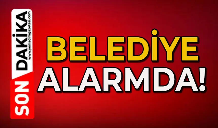 Belediye alarmda
